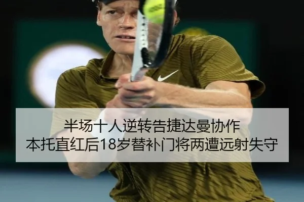 半场十人逆转告捷达曼协作 本托直红后18岁替补门将两遭远射失守